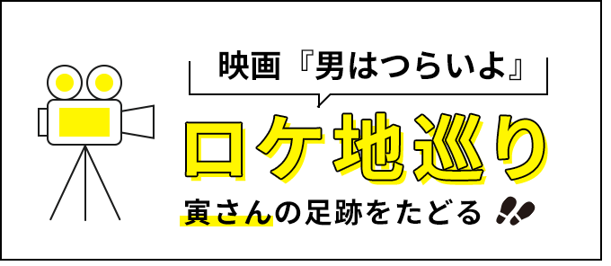 映画『男はつらいよ』ロケ地巡り 寅さんの足跡をたどる！