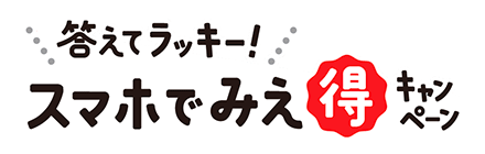 答えてラッキー！スマホでみえ得キャンペーン